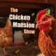 The Chicken Mansion Show